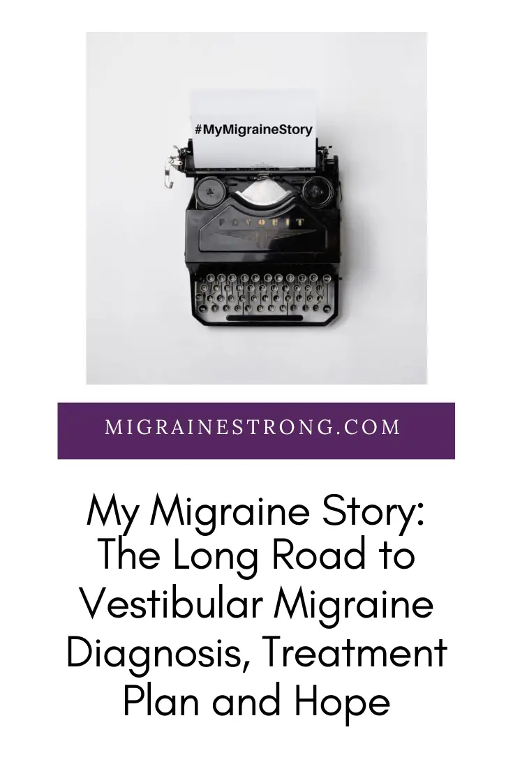 My Story - The Long Road to Vestibular Migraine Diagnosis, Treatment Plan and Hope